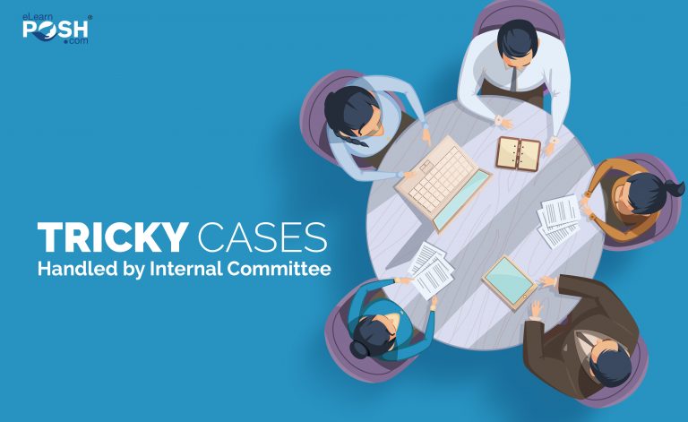 POSH Act, 2013: Tricky Cases Handled by Internal Committee